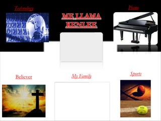 Believer
ME LLAMA
KENLEE
SportsMy Family
Technology Piano
 