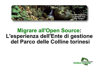 Migrare all'Open Source : L'esperienza dell'Ente di gestione del Parco delle Colline torinesi  