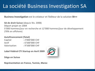 La société Business Investigation SA
Business Investigation est le créateur et l’éditeur de la solution BI




                                          J
 