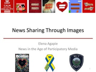News Sharing Through Images
Elena Agapie
News in the Age of Participatory Media

1

 