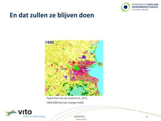 En dat zullen ze blijven doen 
Figure from Van de voorde et al., 2013. 
(MOLAND land-use change model) 
30/09/2014 6 
© 2014, VITO NV 
 