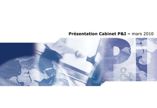 Présentation Cabinet P&I –  mars 2010 