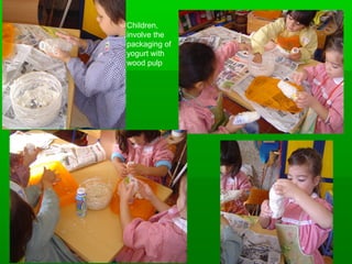 Children, 
involve the 
packaging of 
yogurt with 
wood pulp 
Luisa Fadista 
 