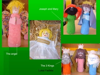 Joseph and Mary 
Luisa Fadista 
The angel 
Litle Jesus 
The 3 Kings 
 