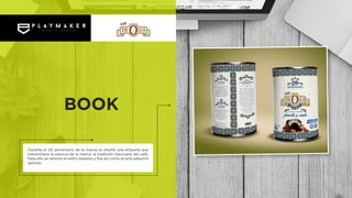 Durante el 20 aniversario de la marca se diseñó una etiqueta que
transmitiera la esencia de la marca, la tradición mexicana del café.
Para ello se retomó el estilo talavera y fue así como el arte adquirió
sentido.
BOOK
 