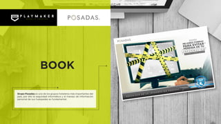 Grupo Posadas es uno de los grupos hoteleros más importantes del
país, por ello la seguridad informática y el manejo de información
personal de sus huéspedes es fundamental.
BOOK
 
