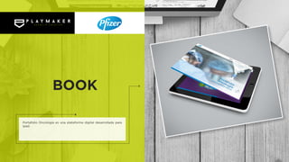 Portafolio Oncología es una plataforma digital desarrollada para
Ipad.
BOOK
 