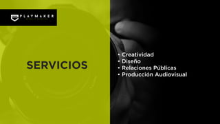• Creatividad
• Diseño
• Relaciones Públicas
• Producción Audiovisual
SERVICIOS
 