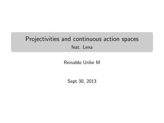 Projectivities and continuous action spaces
feat. Lena
Reinaldo Uribe M

Sept 30, 2013

 