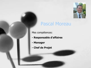 Pascal Moreau
Mes compétences:
- Responsable d'affaires
- Manager
- Chef de Projet
 