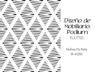 Diseño de
Mobiliario:
Podium
Melissa De Peña
16-0230
 