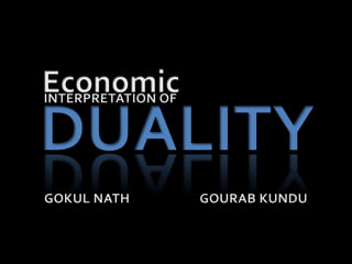 Economic DUALITY INTERPRETATION OF GOKUL NATH		     GOURAB KUNDU 