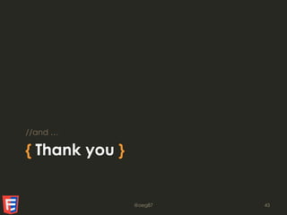 { Thank you }
//and …
@oeg87 43
 