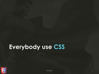 Everybody use CSS
@oeg87 6
 