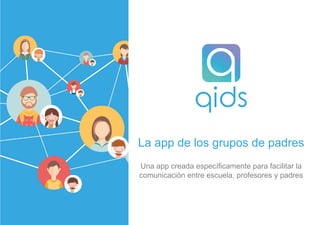 La app de los grupos de padres
Una app creada específicamente para facilitar la
comunicación entre escuela, profesores y padres
 