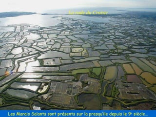 La rade du Croisic   Les Marais Salants sont présents sur la presqu’ile depuis le 9 e  siècle… 
