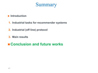 Summary
     Introduction

1. Industrial tasks for recommender systems

2. Industrial (off line) protocol

3. Main results

 Conclusion         and future works




p22                             Orange R&D    Orange FT-group
 
