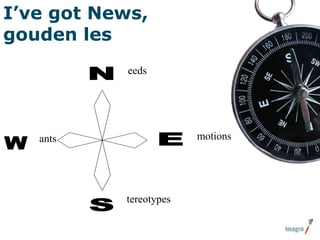 I’ve got News,
gouden les
eeds

motions

ants

tereotypes

 
