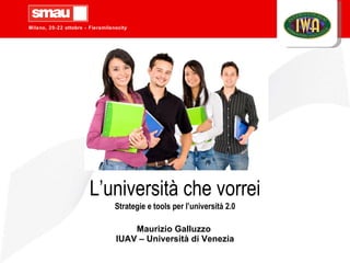 L’università che vorrei Maurizio Galluzzo  IUAV – Università di Venezia Strategie e tools per l’università 2.0 