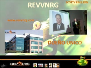 SCOTTY PAULSON




www.revvnrg.com




                  DUEÑO UNICO
 