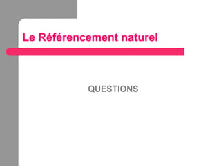 Le Référencement naturel
QUESTIONS
 