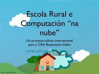 Escola Rural e Computación “na nube” ,[object Object],[object Object]