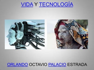 VIDA Y TECNOLOGÍA




ORLANDO OCTAVIO PALACIO ESTRADA
 