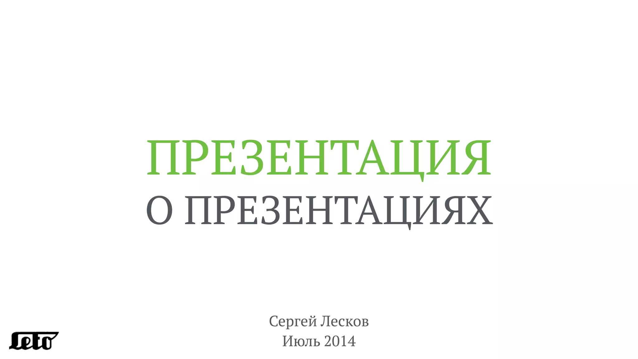 ПРЕЗЕНТАЦИЯ
О ПРЕЗЕНТАЦИЯХ
Сергей Лесков
Июль 2014
 