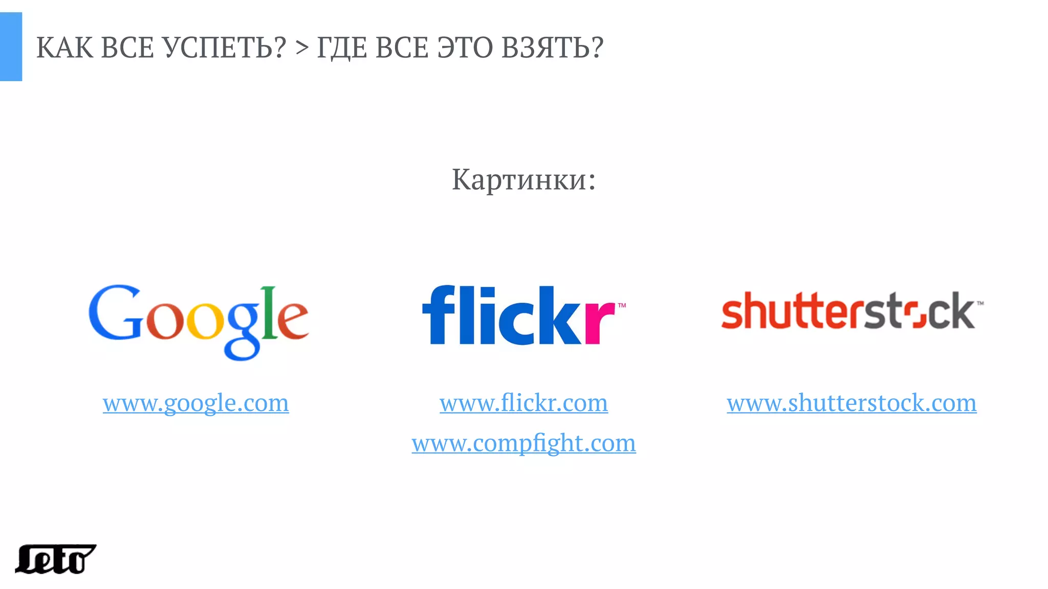 КАК ВСЕ УСПЕТЬ? > ГДЕ ВСЕ ЭТО ВЗЯТЬ?
Картинки:
www.google.com www.ﬂickr.com
www.compﬁght.com
www.shutterstock.com
 