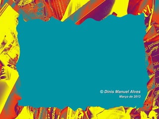 © Dinis Manuel Alves
         Março de 2013
 