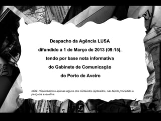 Despacho da Agência LUSA
     difundido a 1 de Março de 2013 (09:15),
           tendo por base nota informativa
             do Gabinete de Comunicação
                      do Porto de Aveiro


Nota: Reproduzimos apenas alguns dos conteúdos replicados, não tendo procedido a
pesquisa exaustiva.
 