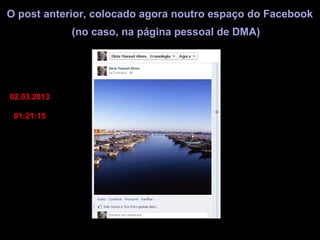 O post anterior, colocado agora noutro espaço do Facebook
             (no caso, na página pessoal de DMA)




02.03.2013

 01:21:15
 