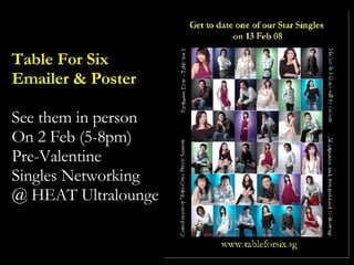 Table For Six Emailer & Poster See them in person On 2 Feb (5-8pm) Pre-Valentine  Singles Networking @ HEAT Ultralounge 