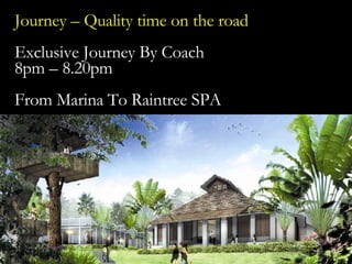 Journey – Quality time on the road Exclusive Journey By Coach  8pm – 8.20pm From Marina To Raintree SPA 