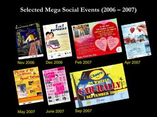 Selected Mega Social Events (2006 – 2007) Nov 2006 Dec 2006 Feb 2007 Apr 2007 May 2007 June 2007 Sep 2007 