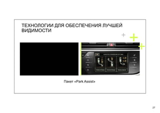 27
Пакет «Park Assist»
ТЕХНОЛОГИИ ДЛЯ ОБЕСПЕЧЕНИЯ ЛУЧШЕЙ
ВИДИМОСТИ
 