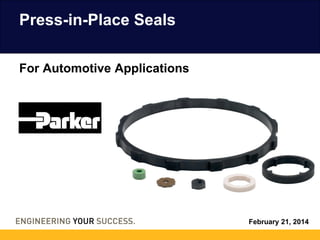 February 21, 2014
Press-in-Place Seals
For Automotive Applications
 