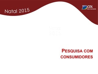 PESQUISA COM
CONSUMIDORES
 