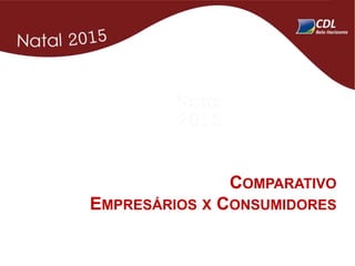 COMPARATIVO
EMPRESÁRIOS X CONSUMIDORES
 