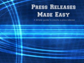 Press Releases
  Made Easy
A Simple guide to create a press release
 