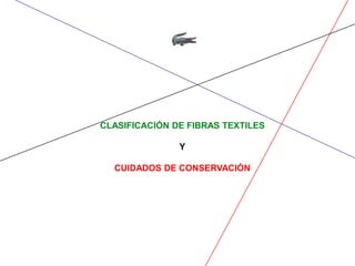CLASIFICACIÓN DE FIBRAS TEXTILES Y CUIDADOS DE CONSERVACIÓN 