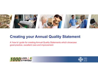 Creating your Annual Quality Statement 
A ‘how to’ guide for creating Annual Quality Statements which showcase 
good practice, excellent care and improvement 
 
