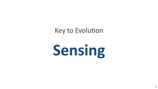 6
Sensing
Key	
  to	
  Evolu8on
 