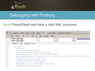 Debugging with Fireburg

Good! Press2Flash sent back a valid XML document
 