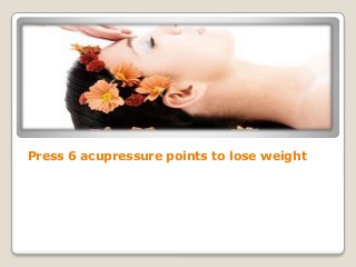Press 6 acupressure points to lose weight
 