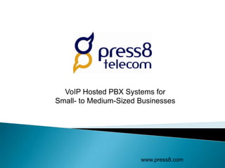 VoIP Hosted PBX Systems for Small- to Medium-Sized Businesses www.press8.com 