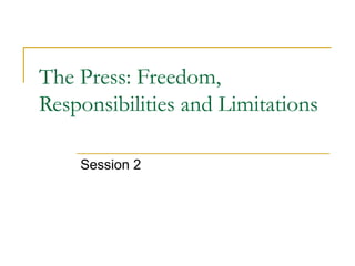 The Press: Freedom,
Responsibilities and Limitations
Session 2
 