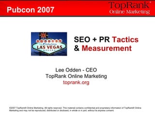 SEO + PR  Tactics  &  Measurement Lee Odden - CEO TopRank Online Marketing toprank.org Pubcon 2007 