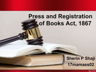 Press and Registration
of Books Act, 1867
Sherin P Shaji
17mamass02
 