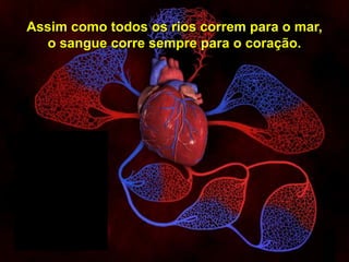Assim como todos os rios correm para o mar,
               o sangue corre sempre para o coração.




                                                             14


Copyright © RHVIDA S/C Ltda.                       www.rhvida.com.br
 